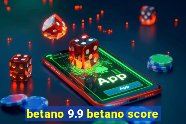 betano 9.9 betano score